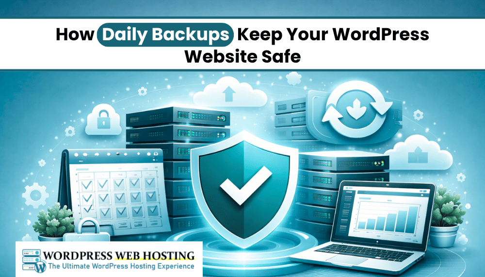 How Daily Backups Keep Your WordPress Website Safe